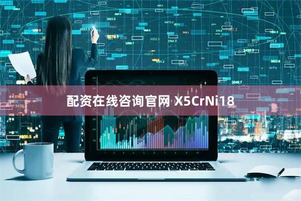 配资在线咨询官网 X5CrNi18